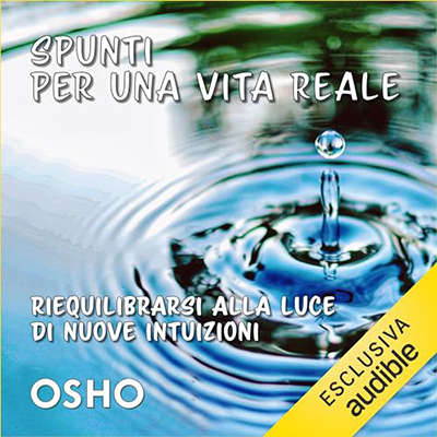 Osho - Spunti per una vita reale꞉ Riequilibrarsi alla luce di nuove intuizioni (2023) (mp3 - 128 kbps)