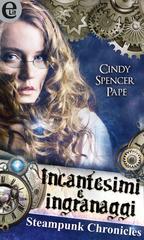 Cindy Spencer Pape – Steampunk Chronicles Vol. 1. Incantesimi e ingranaggi (2016)