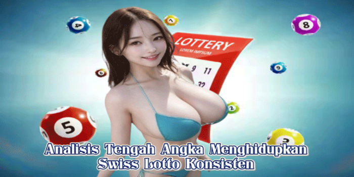 Analisis Tengah Angka Menghidupkan Swiss Lotto Konsisten