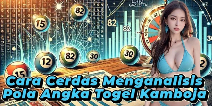 Cara Cerdas Menganalisis Pola Angka Togel Kamboja