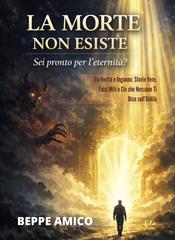 Beppe Amico – La Morte non esiste. Sei pronto per l’eternità? (2026)