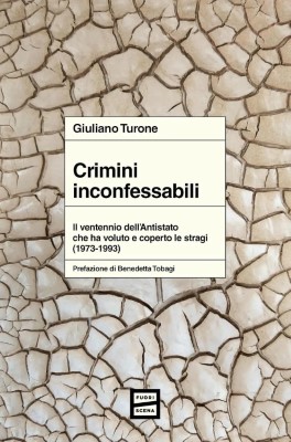 Giuliano Turone - Crimini inconfessabili. Il ventennio dell'Antistato che ha voluto e coperto le ...