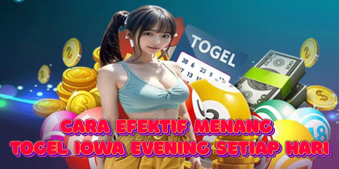 Cara Efektif Menang Togel Iowa Evening Setiap Hari