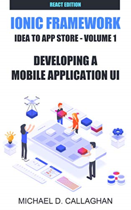 Developing a Mobile Application UI with Ionic and React: How to Build Your First Mobile Application with Common Web Technologies