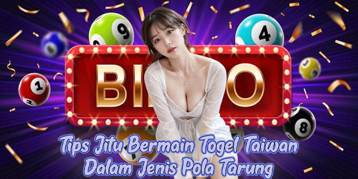 Tips Jitu Bermain Togel Taiwan Dalam Jenis Pola Tarung