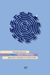 Giuseppe Battarino - Il tempo della giustizia. Razionalità e garanzie in un tempo esatto (2024)