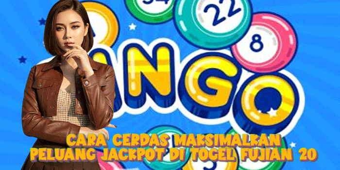 Cara Cerdas Maksimalkan Peluang Jackpot Di Togel Fujian 20
