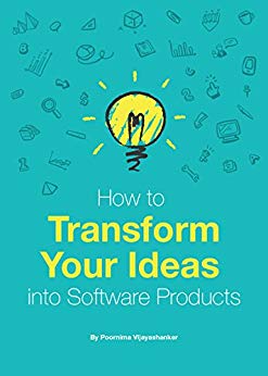 How to Transform Your Ideas into Software Products: A step-by-step guide for validating your idea... How to Transform Your Ideas into Software Products: A step-by-step guide for validating your idea...