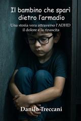 Danilo Treccani – Il bambino che sparì dietro l’armadio. Una storia vera attraverso l’ADHD il dolore e la rinascita (2025)