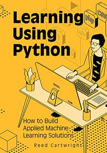 Learning Using Python How to Build Applied Machine Learning Solutions Learning Using Python How to Build Applied Machine Learning Solutions