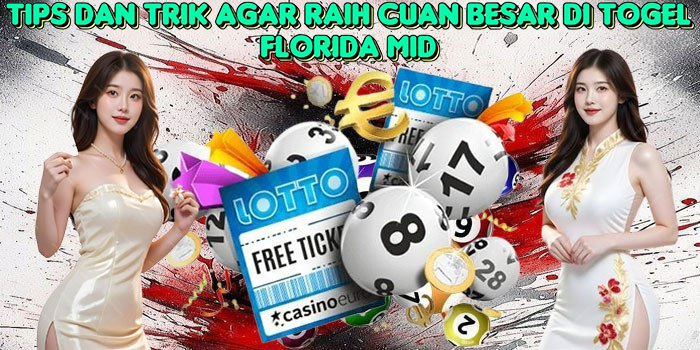 tips-dan-trik-agar-raih-cuan-besar-di-togel-florida-mid