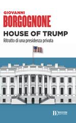 Giovanni Borgognone – House of Trump. Ritratto di una presidenza privata (2020)
