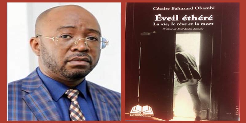 LITTÉRATURE. Eveil éthéré, La vie, le rêve et la mort de Césaire Balthard Obambi, lumière d’un philosophe pas comme les autres LITTÉRATURE. Eveil éthéré, La vie, le rêve et la mort de Césaire Balthard Obambi, lumière d’un philosophe pas comme les autres