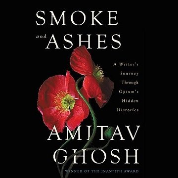 Smoke and Ashes: A Writer's Journey Through Opium's Hidden Histories [Audiobook]