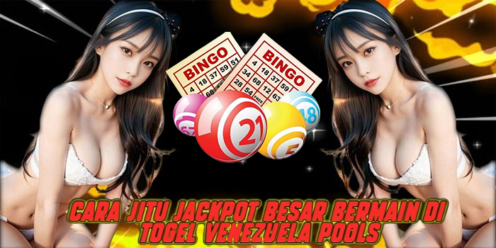 Cara Jitu Jackpot Besar Bermain di Togel Venezuela Pools