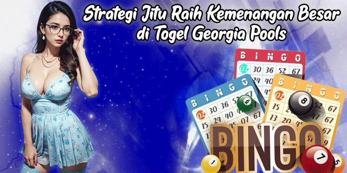 Strategi Jitu Raih Kemenangan Besar di Togel Georgia Pools