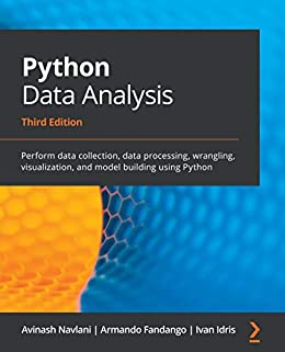 Python Data Analysis: Perform data collection, data processing, wrangling, visualization and model building using Python,3rd Ed