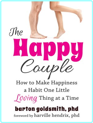 The Happy Couple How To Make Happiness A Habit One Little Loving Thing At A Time (Barton Goldsmith)