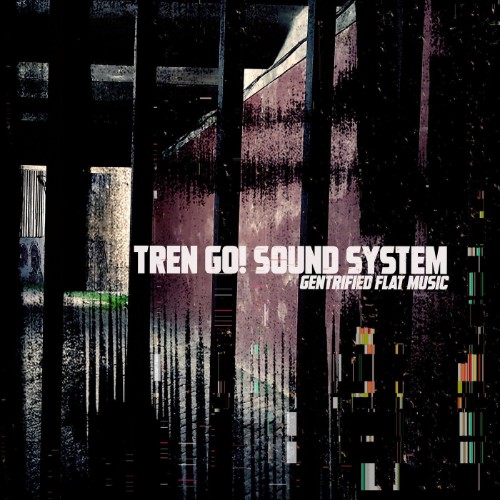 Tren-Go-Sound-System-Gentrified-Flat-Mus