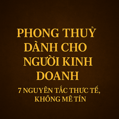 Phong Thuỷ Dành Cho Người Kinh Doanh - 7 Nguyên Tắc Thực Tế – Không Mê Tín