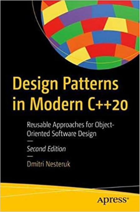 Design Patterns in Modern C++20: Reusable Approaches for Object-Oriented Software Design, 2nd Edition