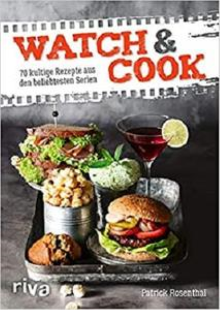 Watch & Cook: 70 kultige Rezepte aus den beliebtesten Serien