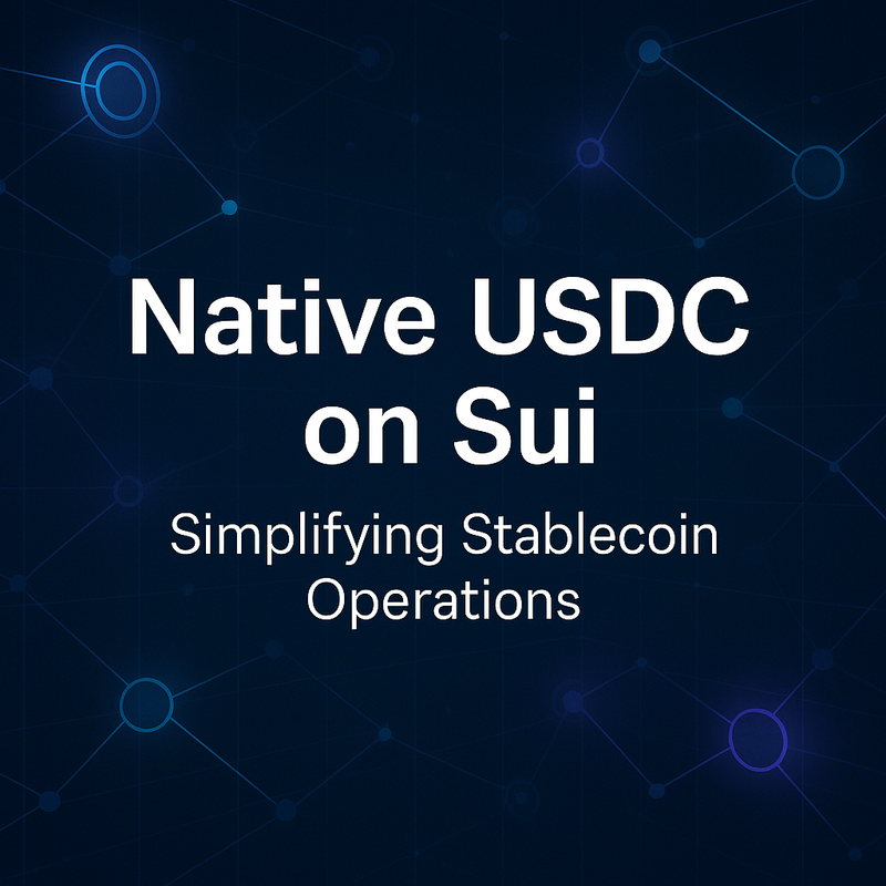 Better Than Bridged: How Native USDC on Sui Simplifies Stablecoin Operations