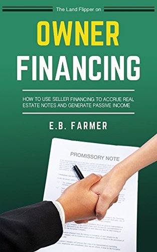 The Land Flipper on Owner Financing: How To Use Seller Financing to Accrue Real Estate Notes and Generate Passive Income