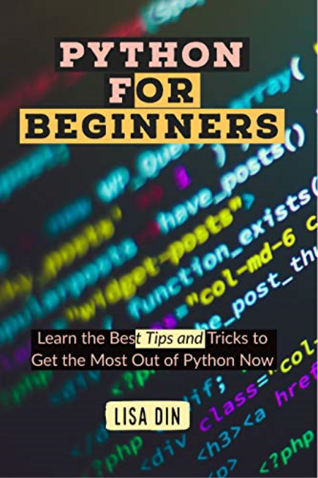 Python for beginners: Learn the Best Tips and Tricks to Get the Most Out of Python Now