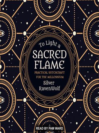 To Light a Sacred Flame--Practical Witchcraft for the  Millennium