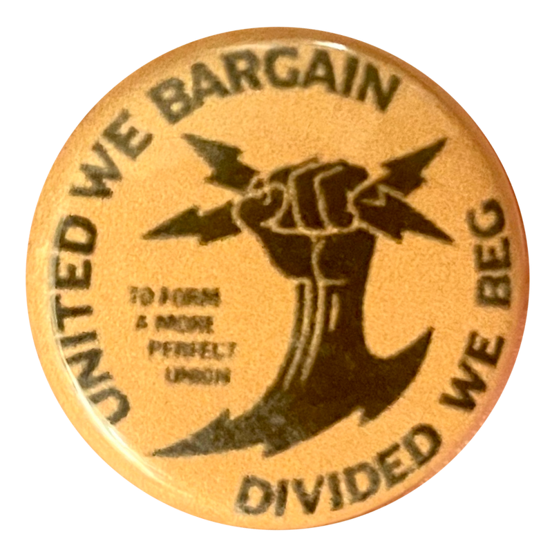 a yellow pin that said 'united we bargain, divided we beg' with a fist that's holding two lightning bolts in the middle. there's also smaller text that says 'to form a more perfect union'