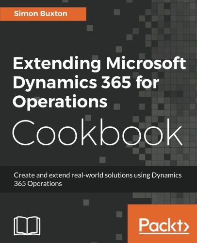 Extending Microsoft Dynamics 365 for Operations Cookbook (PDF) Extending Microsoft Dynamics 365 for Operations Cookbook (PDF)