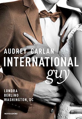 Audrey Carlan - International Guy vol. 3. Londra, Berlino, Washington (2018)