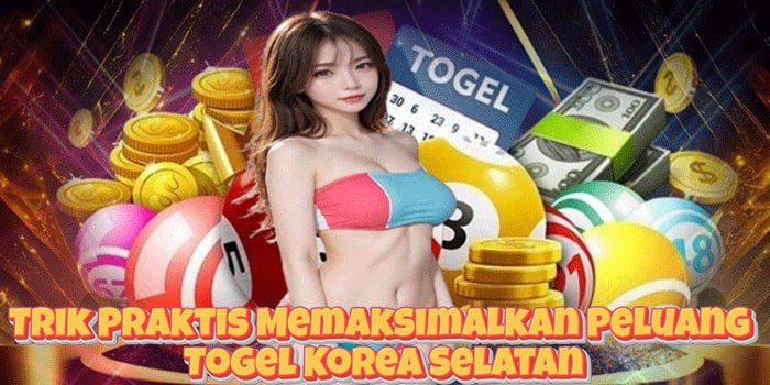 Trik Praktis Memaksimalkan Peluang Togel Korea Selatan