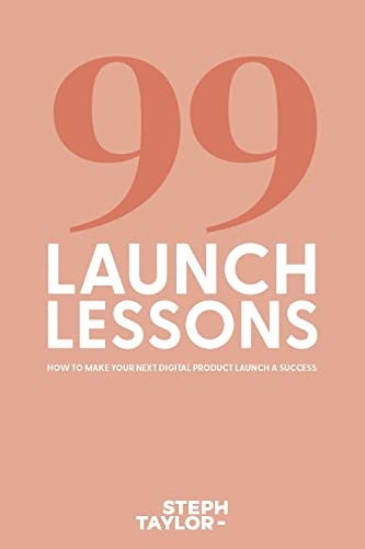 99 Launch Lessons: How To Make Your Next Digital Product Launch a Success