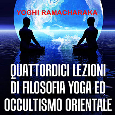 Yoghi Ramacharaka - Quattordici lezioni di filosofia yoga ed occultismo orientale (2020) (mp3 - 128 kbps)