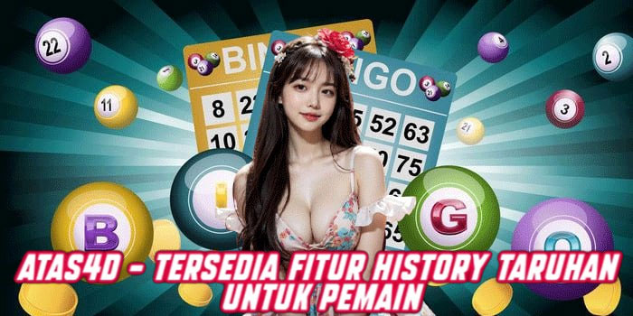 ATAS4D - Tersedia Fitur History Taruhan Untuk Pemain