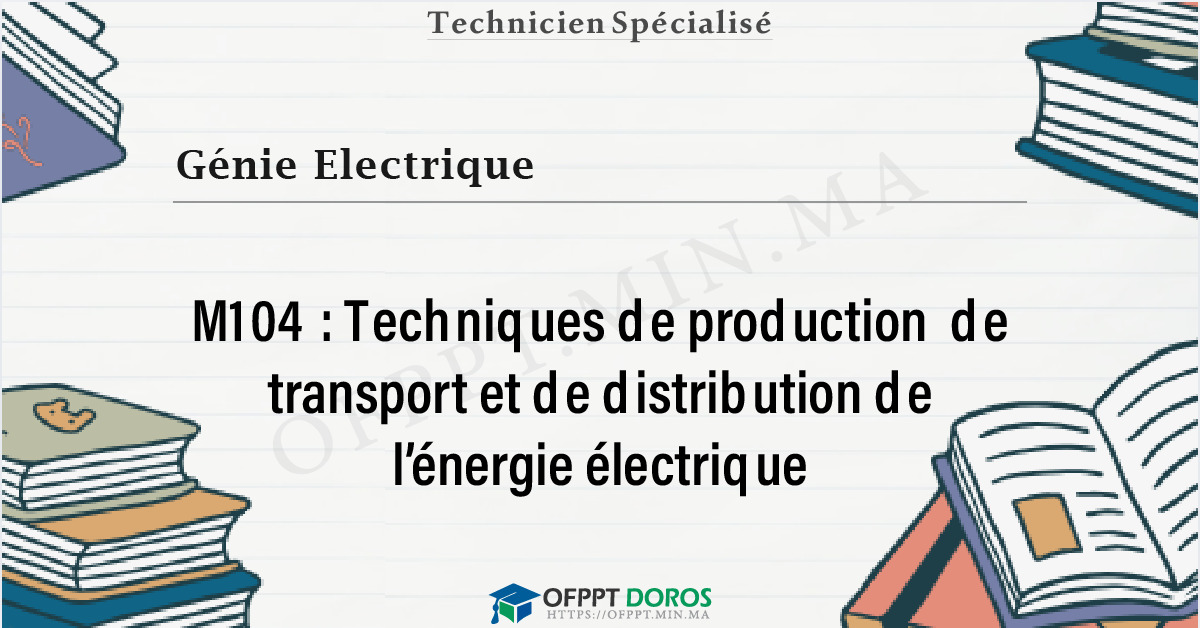 Couverture du cours OFPPT Génie Electrique Techniques de production  de transport et de distribution de l’énergie électrique M104 - Génie Electrique 1ére année