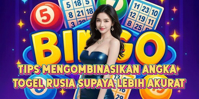 Tips Mengombinasikan Angka Togel Rusia Supaya Lebih Akurat