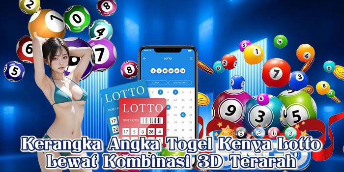 Kerangka Angka Togel Kenya Lotto Lewat Kombinasi 3D Terarah