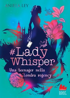 Aniela Ley - #Lady Whisper. Una teenager nella Londra regency (2023)