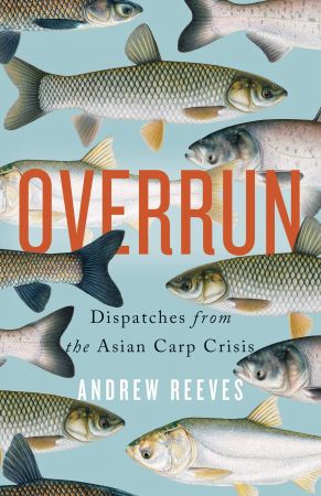 Overrun: Dispatches from the Asian Carp Crisis (PDF)