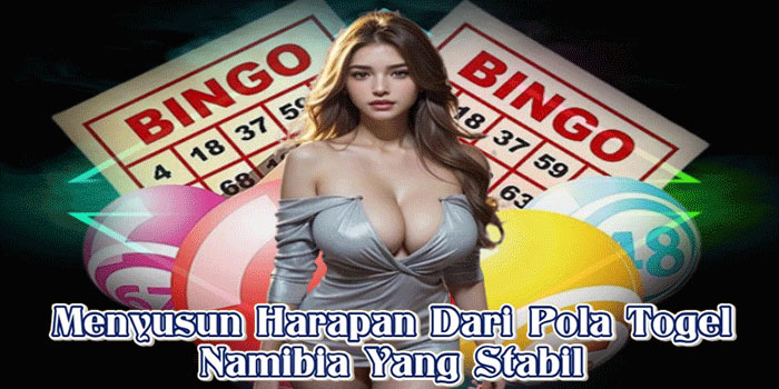 Menyusun Harapan Dari Pola Togel Namibia Yang Stabil