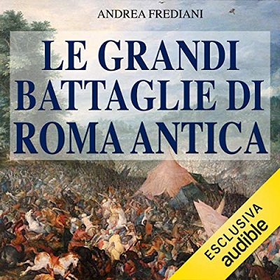 Andrea Frediani - Le grandi battaglie di Roma antica (2021) (mp3 - 128 kbps)
