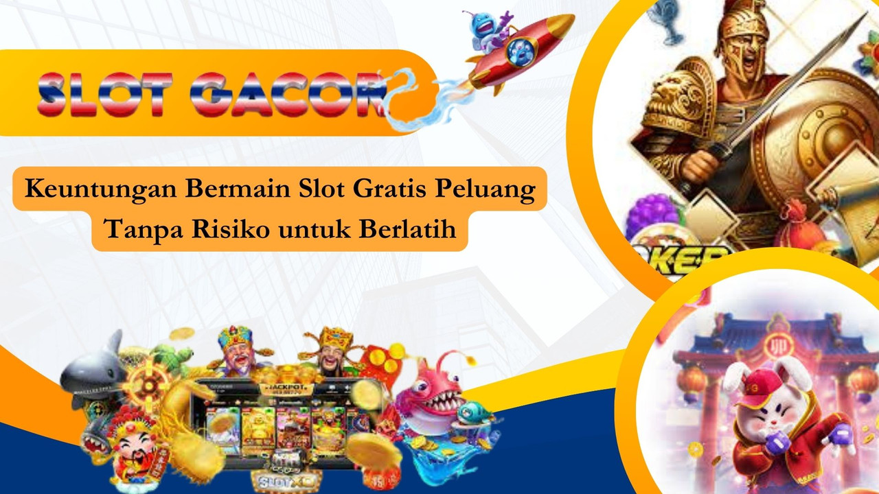 Keuntungan Bermain Slot Gratis Peluang Tanpa Risiko untuk Berlatih