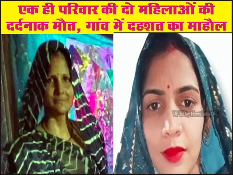  एक ही परिवार की दो महिलाओं की दर्दनाक मौत, गांव में दहशत का माहौल