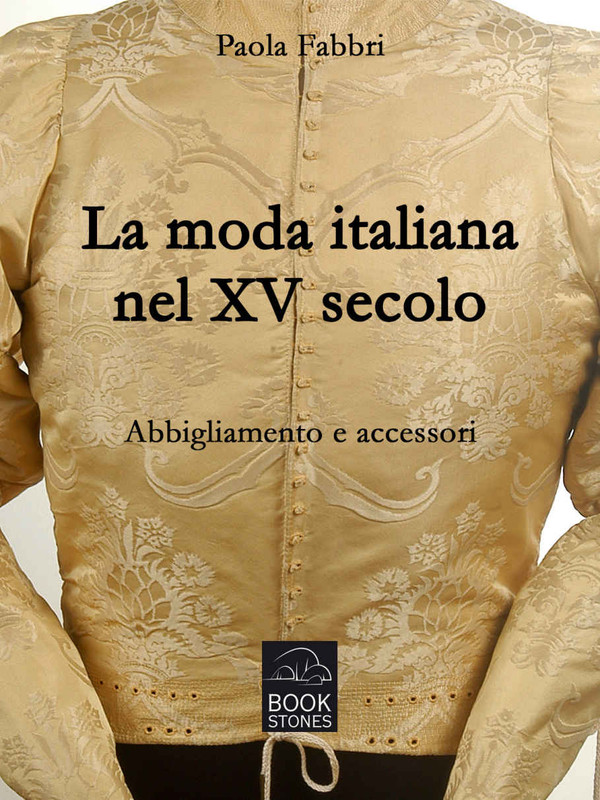 Paola Fabbri - La moda italiana nel XV secolo. Abbigliamento e accessori (2016)