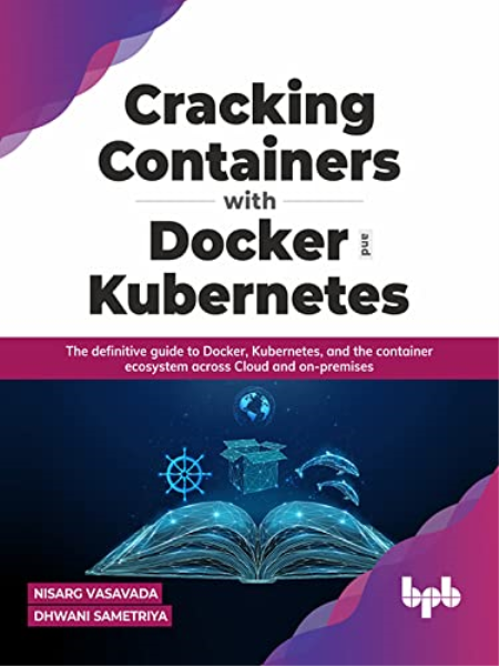 Cracking Containers with Docker and Kubernetes: The definitive guide to Docker, Kubernetes, and the Container Ecosystem