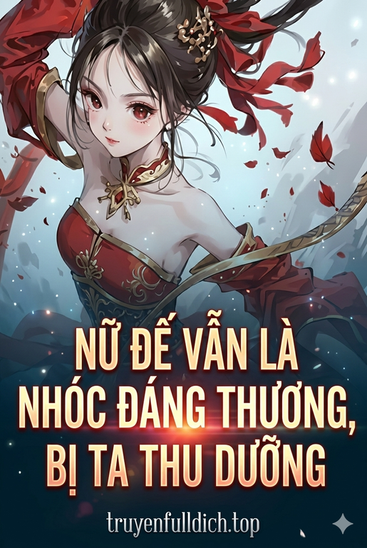 Nữ Đế Vẫn Là Nhóc Đáng Thương, Bị Ta Thu Dưỡng