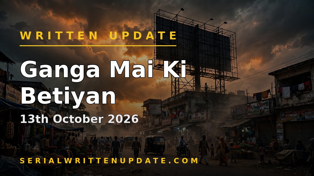 Ganga Mai Ki Betiyan 13th October 2026 written update: Manohar saves Ganga from a falling hoarding